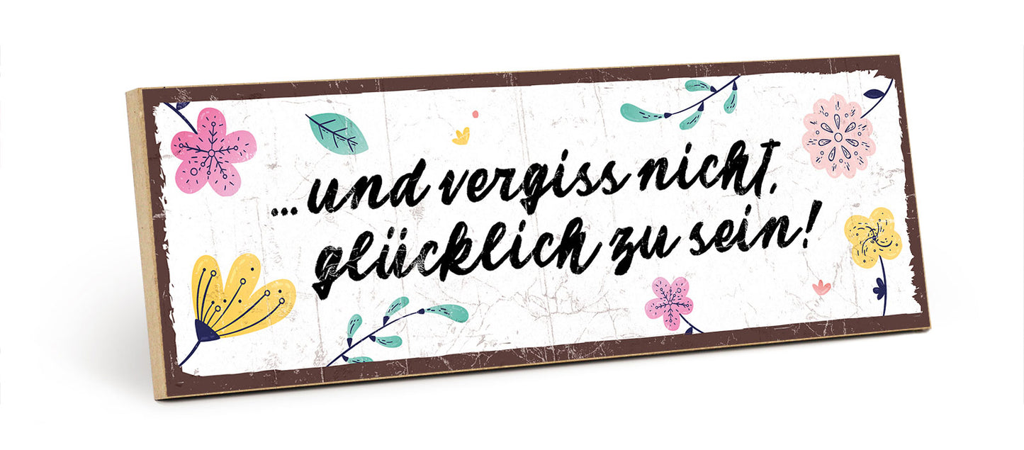 Holzschild mit Spruch - Vergiss nicht glücklich zu sein – HS-KQ-00620