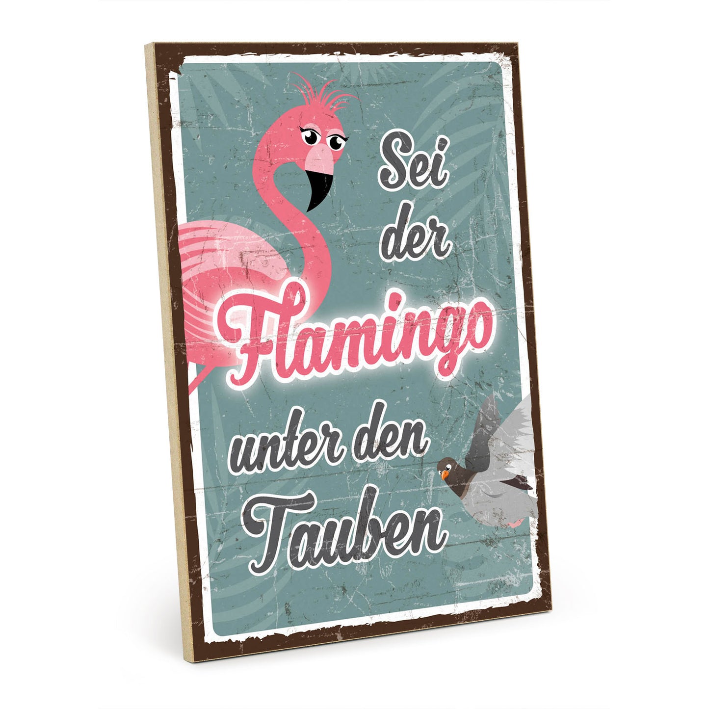 Holzschild mit Spruch - Sei der Flamingo unter den Tauben – HS-GH-00793