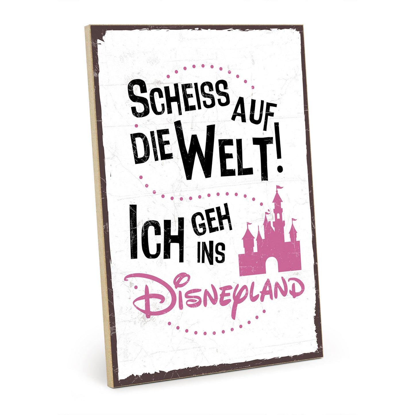 Holzschild mit Spruch - Scheiß auf die Welt - Disneyland - GH/XH - 00029