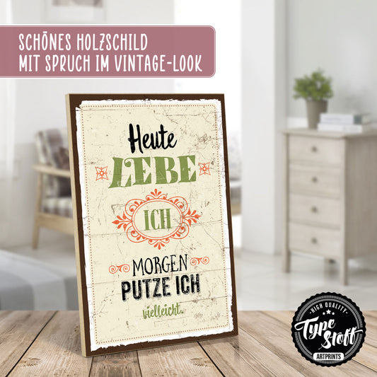 Holzschild mit Spruch - Heute lebe ich - morgen putz ich – HS-GH-00176