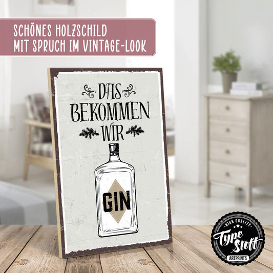 Holzschild mit Spruch - Das bekommen wir Gin – HS-GH-00413