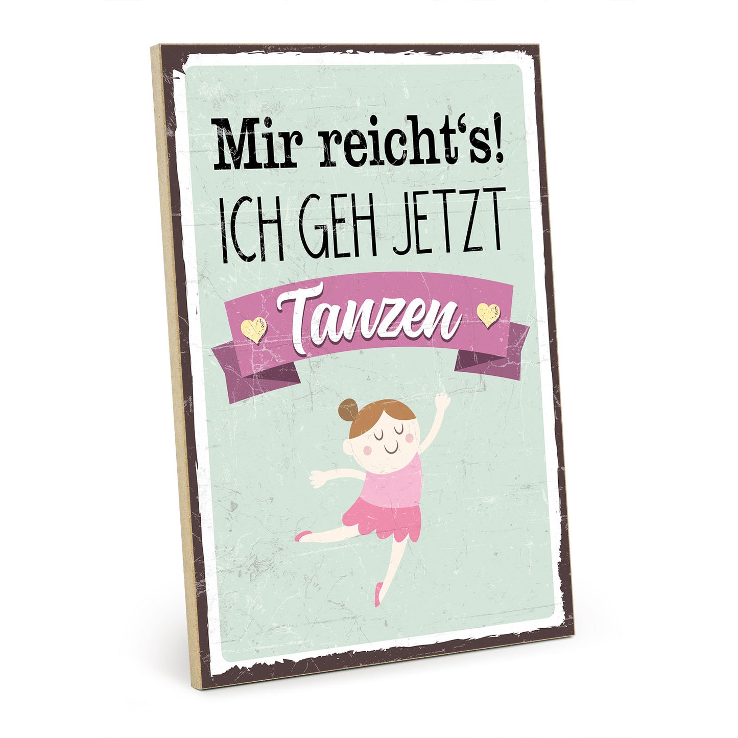 Holzschild mit Spruch - Mir reichts - ich geh jetzt tanzen – HS-GH-00427