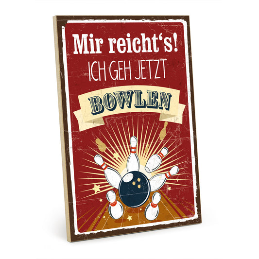 Holzschild mit Spruch - Mir reichts ich geh jetzt bowlen – HS-GH-01259