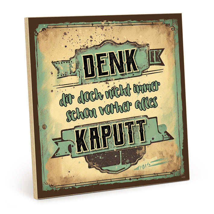 Holzschild mit Spruch - Denk dir doch nicht immer schon vorher alles kaputt – HS-QN-01439